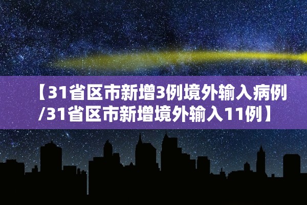 【31省区市新增3例境外输入病例/31省区市新增境外输入11例】 【31省区市新增3例境外输入病例/31省区市新增境外输入11例】