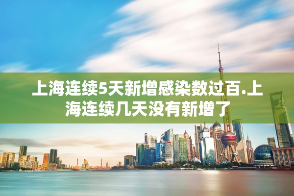 上海连续5天新增感染数过百.上海连续几天没有新增了