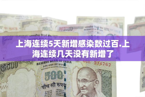 上海连续5天新增感染数过百.上海连续几天没有新增了