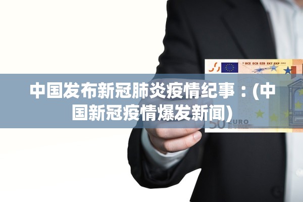 中国发布新冠肺炎疫情纪事︰(中国新冠疫情爆发新闻)