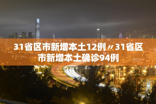 31省区市新增本土12例〃31省区市新增本土确诊94例 31省区市新增本土12例〃31省区市新增本土确诊94例