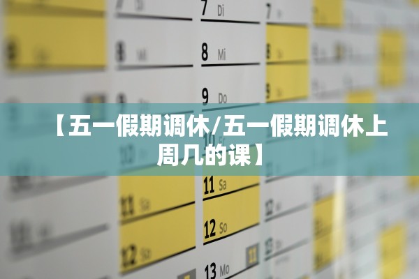 【五一假期调休/五一假期调休上周几的课】 【五一假期调休/五一假期调休上周几的课】