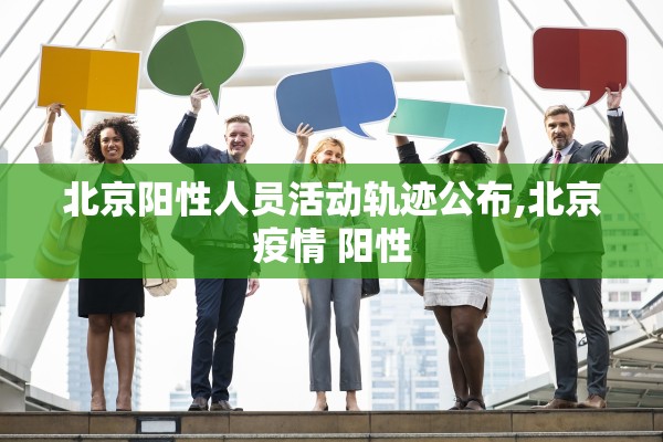 北京阳性人员活动轨迹公布,北京疫情 阳性 北京阳性人员活动轨迹公布,北京疫情 阳性
