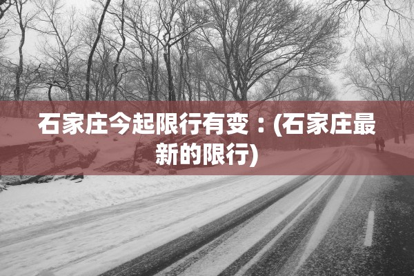 石家庄今起限行有变︰(石家庄最新的限行)