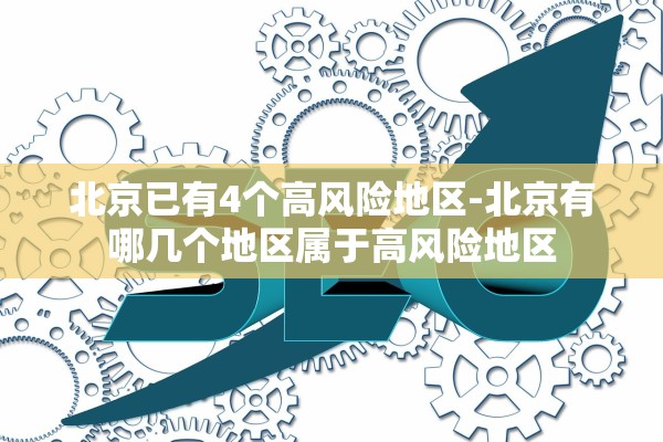 北京已有4个高风险地区-北京有哪几个地区属于高风险地区