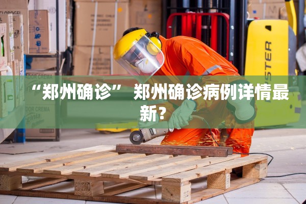 “郑州确诊	” 郑州确诊病例详情最新？