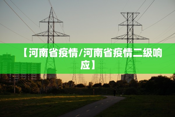 【河南省疫情/河南省疫情二级响应】