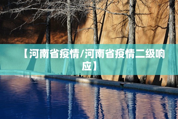 【河南省疫情/河南省疫情二级响应】
