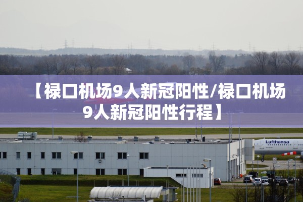 【禄口机场9人新冠阳性/禄口机场9人新冠阳性行程】