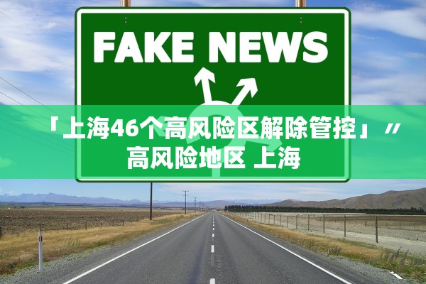 「上海46个高风险区解除管控」〃高风险地区 上海 「上海46个高风险区解除管控」〃高风险地区 上海