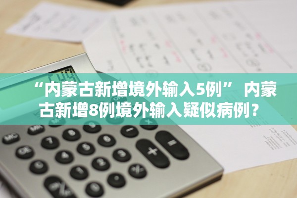 “内蒙古新增境外输入5例” 内蒙古新增8例境外输入疑似病例？
