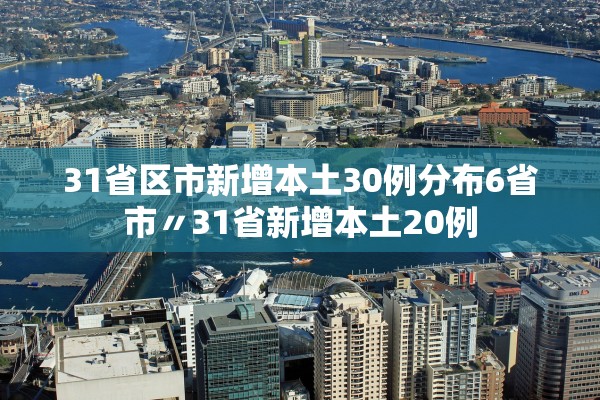 31省区市新增本土30例分布6省市〃31省新增本土20例