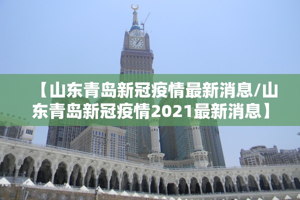 【山东青岛新冠疫情最新消息/山东青岛新冠疫情2021最新消息】