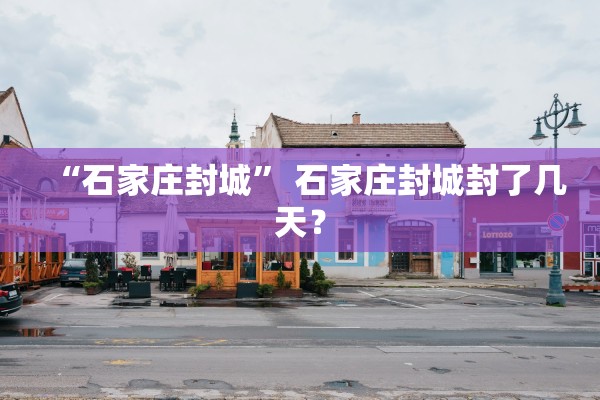 “石家庄封城” 石家庄封城封了几天？