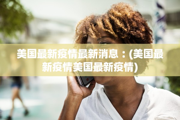 美国最新疫情最新消息︰(美国最新疫情美国最新疫情) 美国最新疫情最新消息︰(美国最新疫情美国最新疫情)
