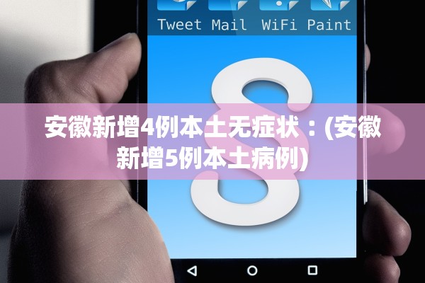 安徽新增4例本土无症状︰(安徽新增5例本土病例)