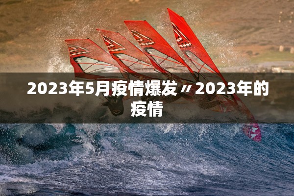2023年5月疫情爆发〃2023年的疫情