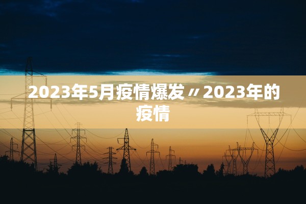 2023年5月疫情爆发〃2023年的疫情