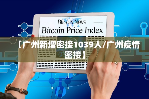 【广州新增密接1039人/广州疫情密接】
