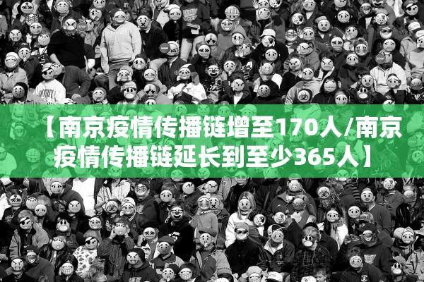 【南京疫情传播链增至170人/南京疫情传播链延长到至少365人】