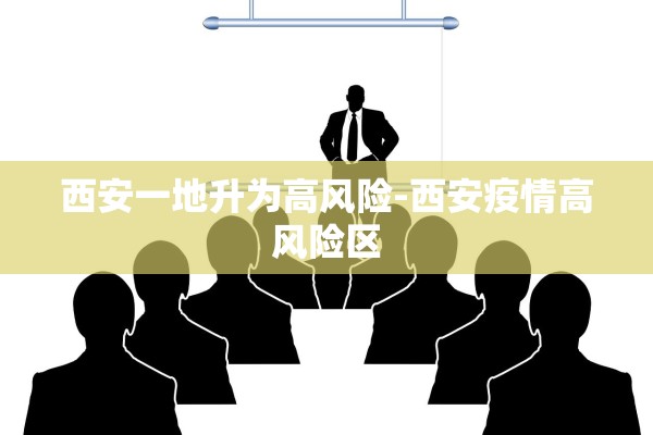 西安一地升为高风险-西安疫情高风险区