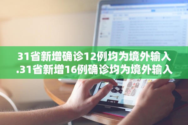 31省新增确诊12例均为境外输入.31省新增16例确诊均为境外输入