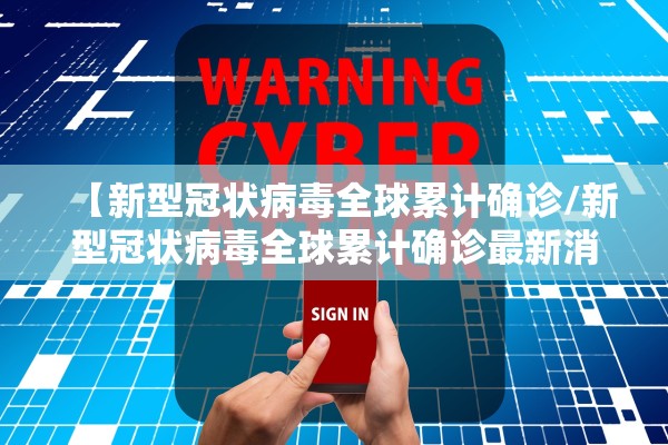 【新型冠状病毒全球累计确诊/新型冠状病毒全球累计确诊最新消息中国】