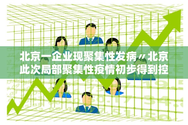 北京一企业现聚集性发病〃北京此次局部聚集性疫情初步得到控制 北京一企业现聚集性发病〃北京此次局部聚集性疫情初步得到控制