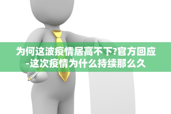 为何这波疫情居高不下?官方回应-这次疫情为什么持续那么久