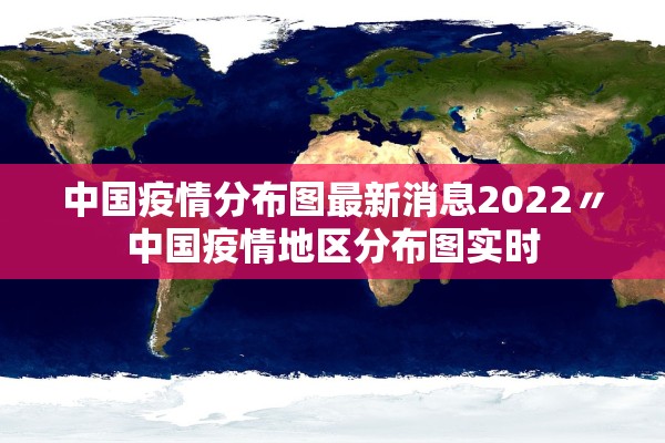 中国疫情分布图最新消息2022〃中国疫情地区分布图实时