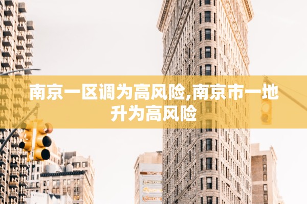 南京一区调为高风险,南京市一地升为高风险