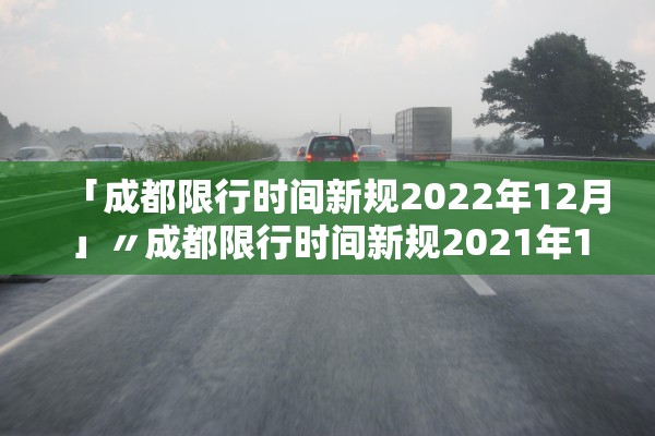 「成都限行时间新规2022年12月」〃成都限行时间新规2021年1月 「成都限行时间新规2022年12月」〃成都限行时间新规2021年1月