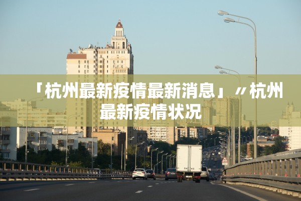 「杭州最新疫情最新消息」〃杭州最新疫情状况 「杭州最新疫情最新消息」〃杭州最新疫情状况