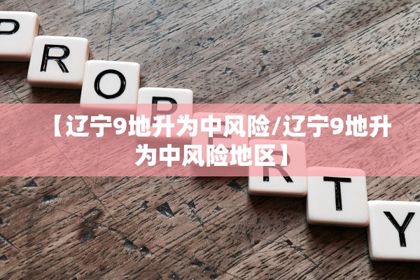 【辽宁9地升为中风险/辽宁9地升为中风险地区】