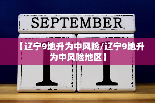 【辽宁9地升为中风险/辽宁9地升为中风险地区】