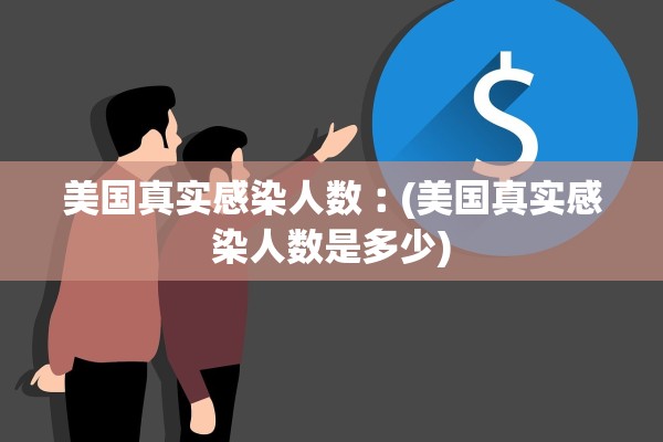 美国真实感染人数︰(美国真实感染人数是多少)