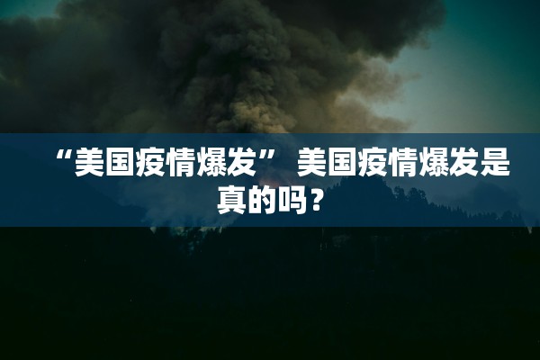 “美国疫情爆发” 美国疫情爆发是真的吗？