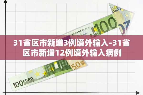 31省区市新增3例境外输入-31省区市新增12例境外输入病例