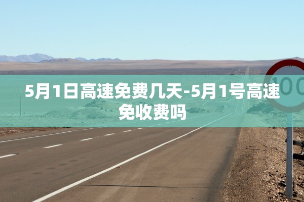 5月1日高速免费几天-5月1号高速免收费吗