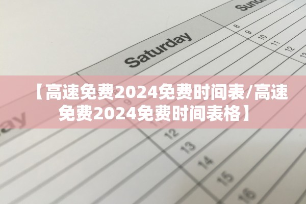 【高速免费2024免费时间表/高速免费2024免费时间表格】 【高速免费2024免费时间表/高速免费2024免费时间表格】