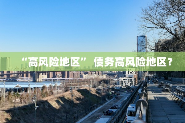 “高风险地区” 债务高风险地区？