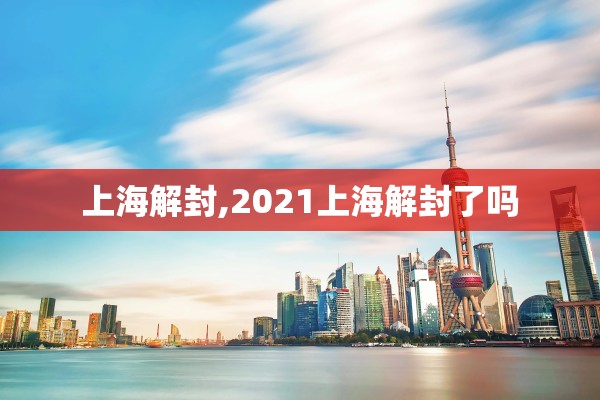 上海解封,2021上海解封了吗