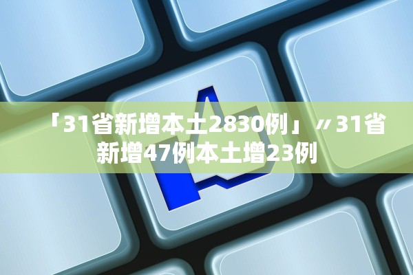 「31省新增本土2830例」〃31省新增47例本土增23例
