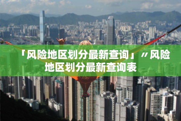 「风险地区划分最新查询」〃风险地区划分最新查询表