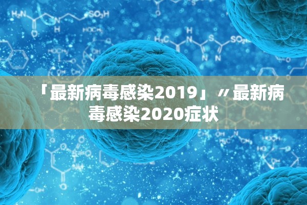 「最新病毒感染2019」〃最新病毒感染2020症状