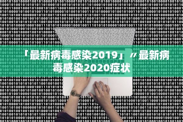 「最新病毒感染2019」〃最新病毒感染2020症状