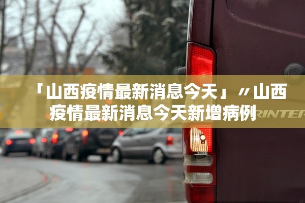 「山西疫情最新消息今天」〃山西疫情最新消息今天新增病例