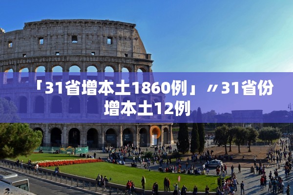 「31省增本土1860例」〃31省份增本土12例 「31省增本土1860例」〃31省份增本土12例