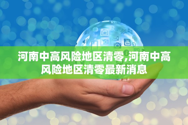 河南中高风险地区清零,河南中高风险地区清零最新消息