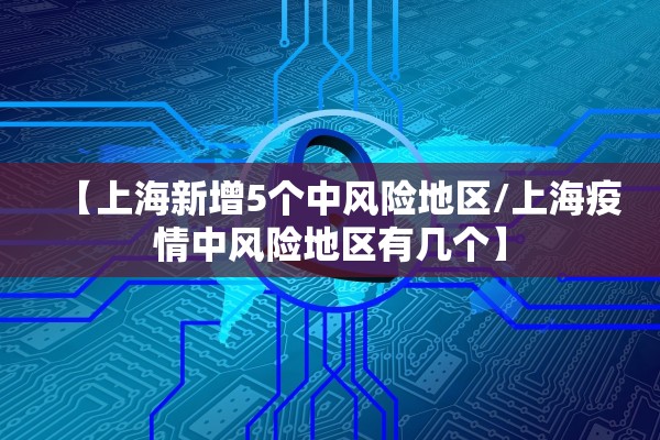 【上海新增5个中风险地区/上海疫情中风险地区有几个】 【上海新增5个中风险地区/上海疫情中风险地区有几个】